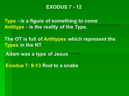 EXODUS 7 - 12 Type - is a figure of something to come Antitype - is the reality of the Type. The OT is full of Antitypes which represent the Types in the.