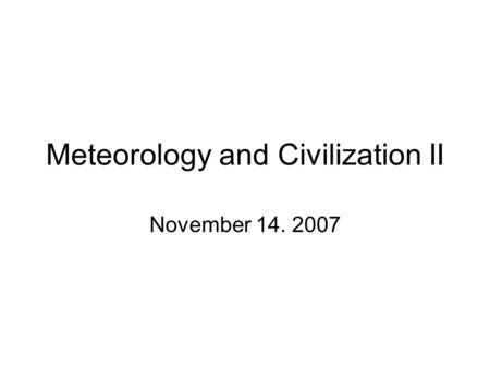 Meteorology and Civilization II November 14. 2007.