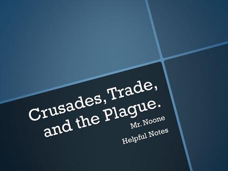 Crusades, Trade, and the Plague. Mr. Noone Helpful Notes.