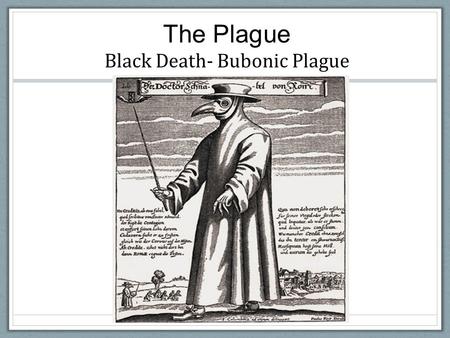 The Plague Black Death- Bubonic Plague. Where did it come from? First seen in China (under Mongols) in early 1330s.