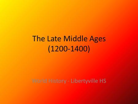 The Late Middle Ages (1200-1400) World History - Libertyville HS.