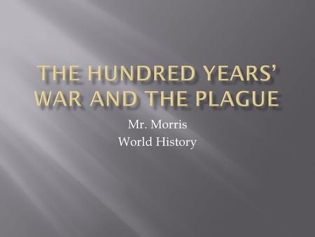 Mr. Morris World History.  Avignon  Great Schism  John Wycliffe  Jan Hus  Bubonic plague  Hundred Years’ War  Joan of Arc.