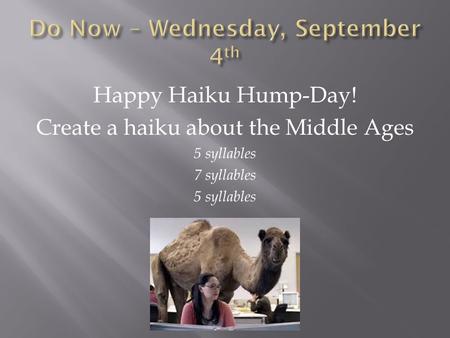 Happy Haiku Hump-Day! Create a haiku about the Middle Ages 5 syllables 7 syllables 5 syllables.
