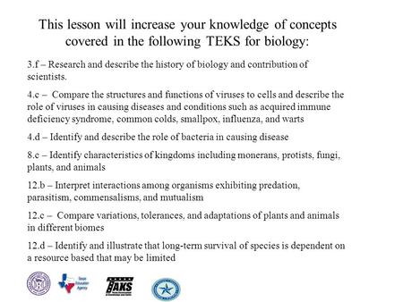 This lesson will increase your knowledge of concepts covered in the following TEKS for biology: 3.f – Research and describe the history of biology and.