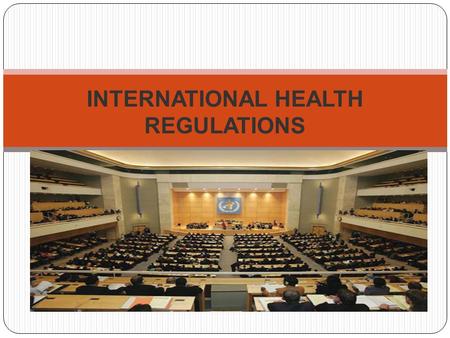 INTERNATIONAL HEALTH REGULATIONS. FRAMEWORK:  Introduction  Need for International Health Regulations  History in the formation of International Health.
