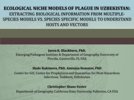 ECOLOGICAL NICHE MODELS OF PLAGUE IN UZBEKISTAN : EXTRACTING BIOLOGICAL INFORMATION FROM MULTIPLE- SPECIES MODELS VS. SPECIES SPECIFIC MODELS TO UNDERSTAND.
