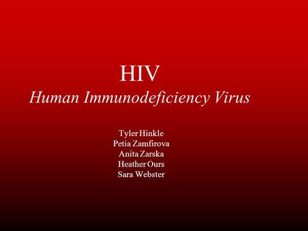 HIV Human Immunodeficiency Virus Tyler Hinkle Petia Zamfirova Anita Zarska Heather Ours Sara Webster.