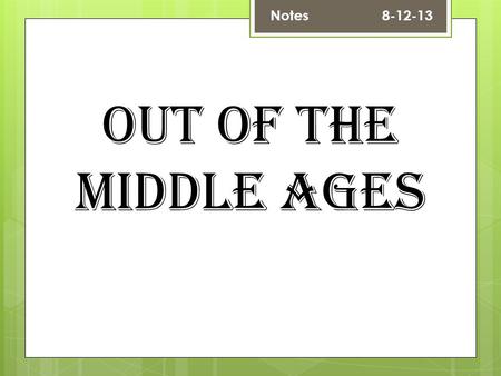 Out of the Middle Ages Notes 8-12-13. The Middle Ages  Sometimes called the Medieval Period.  The time between the fall of the Roman empire and the.