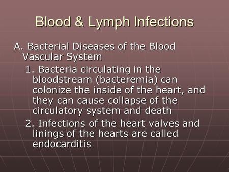Blood & Lymph Infections A. Bacterial Diseases of the Blood Vascular System 1. Bacteria circulating in the bloodstream (bacteremia) can colonize the inside.