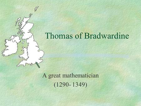 Thomas of Bradwardine A great mathematician (1290- 1349)