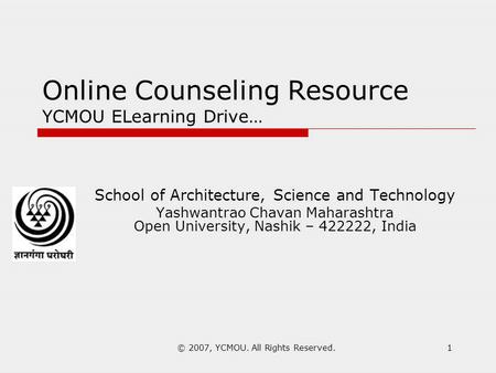 © 2007, YCMOU. All Rights Reserved.1 Online Counseling Resource YCMOU ELearning Drive… School of Architecture, Science and Technology Yashwantrao Chavan.
