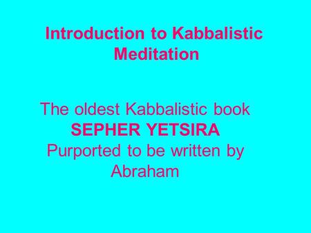 Absolute Nothing.... Absolute All Darkness.......Light Hidden Revealed Introduction to Kabbalistic Meditation The oldest Kabbalistic book SEPHER YETSIRA.