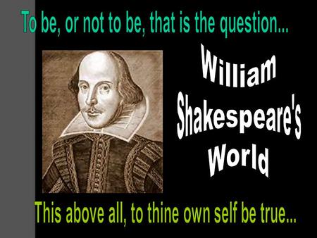 The Man That Would Be Shakespeare Born April 23 rd, 1564 in Stratford-upon-Avon, in England His father was John, a merchant. His nickname was “The Bard”