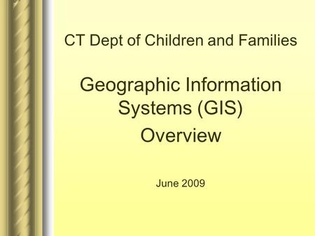CT Dept of Children and Families Geographic Information Systems (GIS) Overview June 2009.