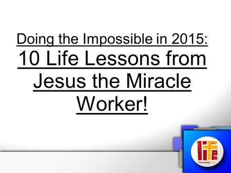 Doing the Impossible in 2015: 10 Life Lessons from Jesus the Miracle Worker!