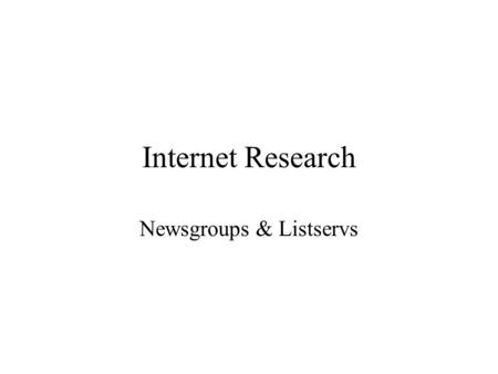 Internet Research Newsgroups & Listservs. Newsgroups Newsgroups have little to do with – news. They are electronic discussion boards or bulletin boards.