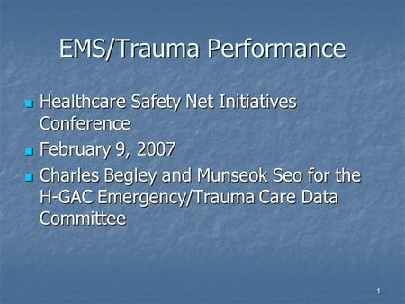 1 EMS/Trauma Performance Healthcare Safety Net Initiatives Conference Healthcare Safety Net Initiatives Conference February 9, 2007 February 9, 2007 Charles.