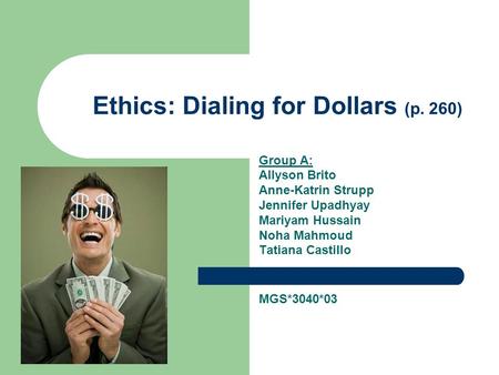 Ethics: Dialing for Dollars (p. 260) Group A: Allyson Brito Anne-Katrin Strupp Jennifer Upadhyay Mariyam Hussain Noha Mahmoud Tatiana Castillo MGS*3040*03.