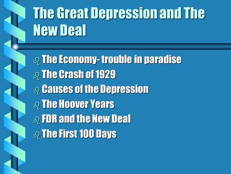 The Great Depression and The New Deal b The Economy- trouble in paradise b The Crash of 1929 b Causes of the Depression b The Hoover Years b FDR and the.