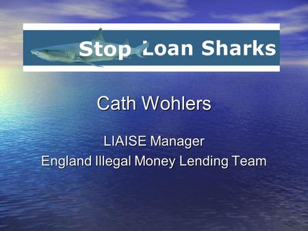 Cath Wohlers LIAISE Manager England Illegal Money Lending Team.