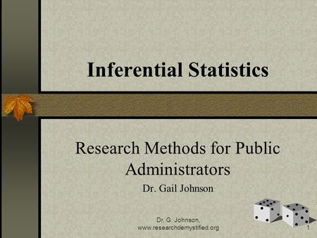Dr. G. Johnson, www.researchdemystified.org1 Inferential Statistics Research Methods for Public Administrators Dr. Gail Johnson.