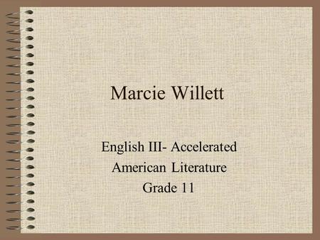 Marcie Willett English III- Accelerated American Literature Grade 11.