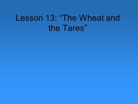 Lesson 13: “The Wheat and the Tares”. What really is the nature of the true church?