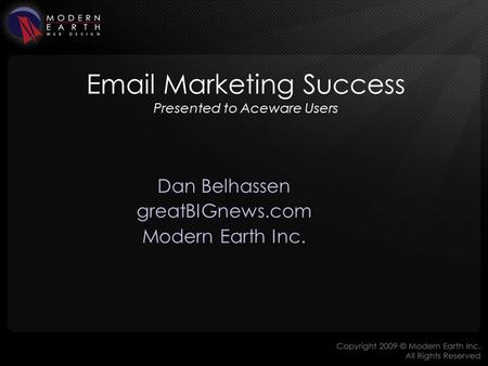 Email Marketing Success Presented to Aceware Users Dan Belhassen greatBIGnews.com Modern Earth Inc.
