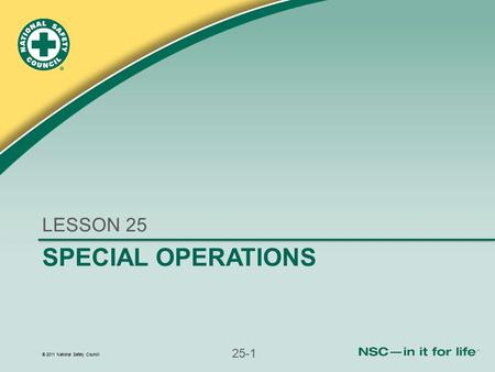 © 2011 National Safety Council 25-1 SPECIAL OPERATIONS LESSON 25.