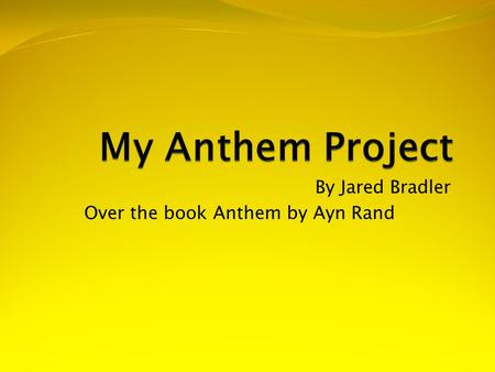 By Jared Bradler Over the book Anthem by Ayn Rand.