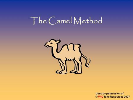 The Camel Method Used by permission of © WIGTake Resources 2007.