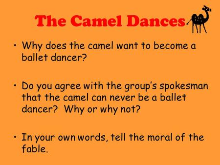 The Camel Dances Why does the camel want to become a ballet dancer? Do you agree with the group’s spokesman that the camel can never be a ballet dancer?