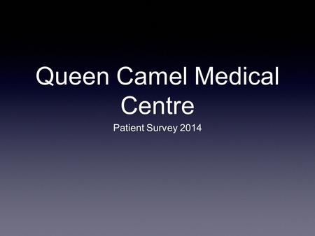 Queen Camel Medical Centre Patient Survey 2014.