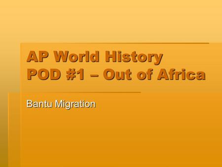 AP World History POD #1 – Out of Africa Bantu Migration.