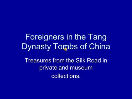 Foreigners in the Tang Dynasty Tombs of China Treasures from the Silk Road in private and museum collections.