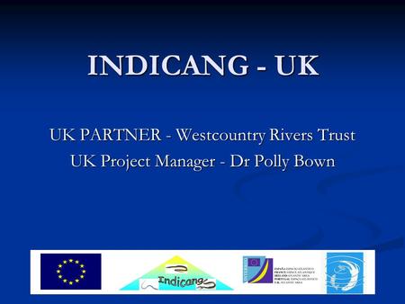 INDICANG - UK UK PARTNER - Westcountry Rivers Trust UK Project Manager - Dr Polly Bown.