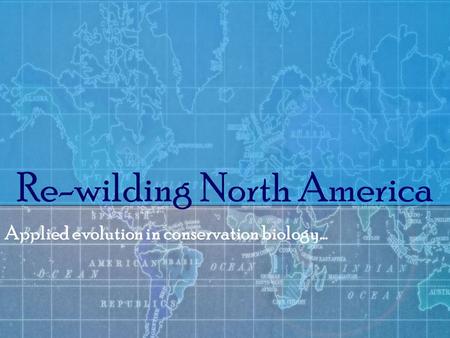 Re-wilding North America Applied evolution in conservation biology…