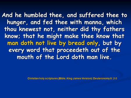 And he humbled thee, and suffered thee to hunger, and fed thee with manna, which thou knewest not, neither did thy fathers know; that he might make thee.