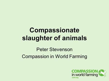 Compassionate slaughter of animals Peter Stevenson Compassion in World Farming.