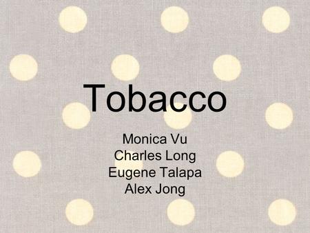 Tobacco Monica Vu Charles Long Eugene Talapa Alex Jong.