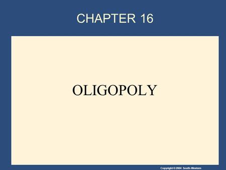 Copyright © 2004 South-Western CHAPTER 16 OLIGOPOLY.