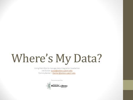 Where’s My Data? Using MetriDoc to manage data integration headaches Joe Zucca– Tommy Barker –