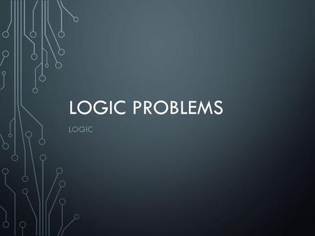 Logic Problems Logic.