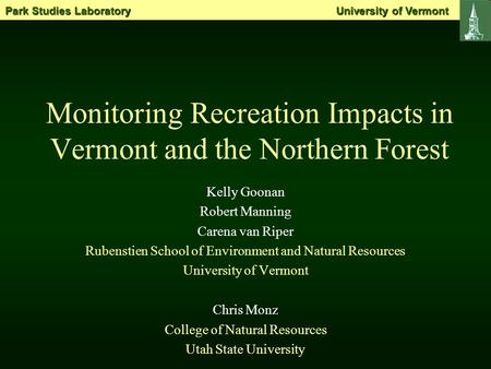 Monitoring Recreation Impacts in Vermont and the Northern Forest Kelly Goonan Robert Manning Carena van Riper Rubenstien School of Environment and Natural.