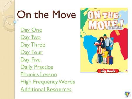 On the Move Day One Day Two Day Three Day Four Day Five Daily Practice Phonics Lesson High Frequency Words Additional Resources.