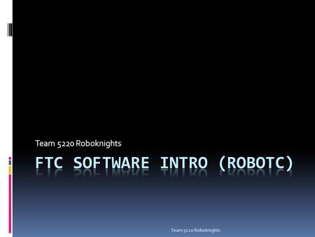 Team 5220 Roboknights. Outline  Getting Started  Hardware Setup/Wiring  Software Setup/Pragmas  Programming with RobotC  Grammar/Syntax  Basic Statements.