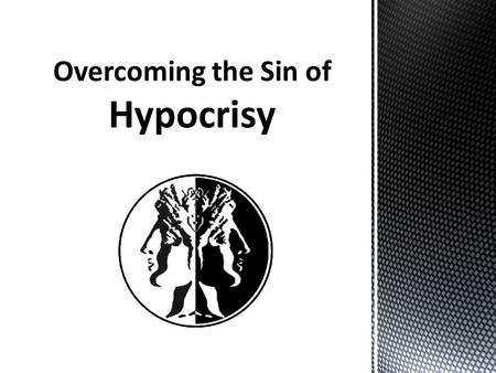 “In the New Testament there is no sin more strongly condemned than hypocrisy, and in popular opinion there is no sin more universally detested.” William.