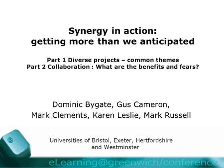 Synergy in action: getting more than we anticipated Part 1 Diverse projects – common themes Part 2 Collaboration : What are the benefits and fears? Dominic.