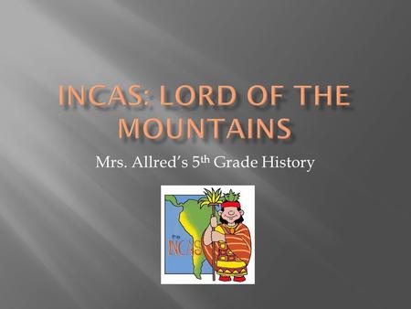 Mrs. Allred’s 5 th Grade History.  It is the year 1500.  You are standing in a crowd of people.  You look down the road and see a golden litter carried.