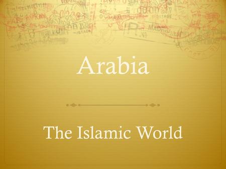 Arabia The Islamic World. Quickwrite  Your town is a crossroads for traders and herders. You have always lived in town, but sometimes you envy the freedom.